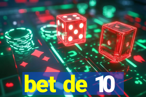 bet de 10